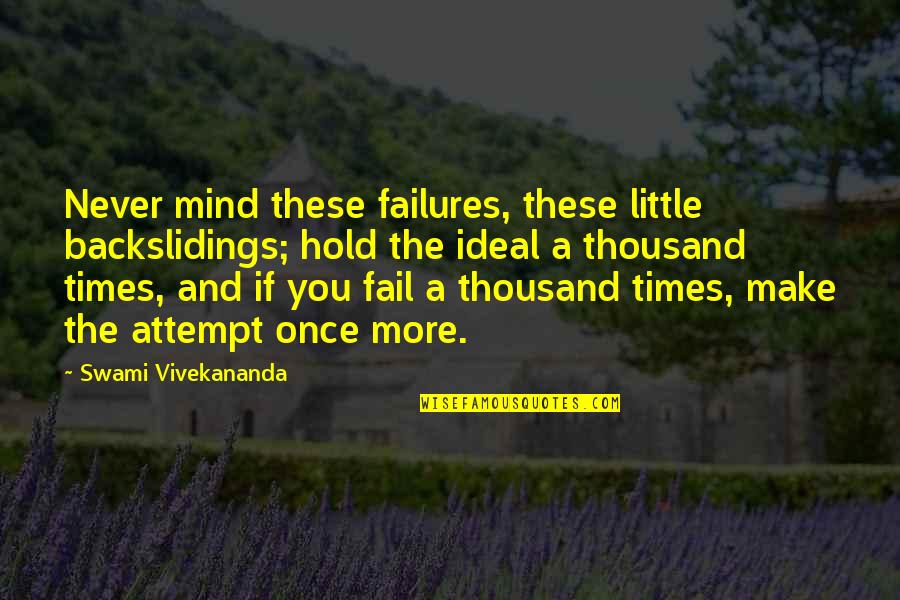 A Thousand Times Quotes By Swami Vivekananda: Never mind these failures, these little backslidings; hold