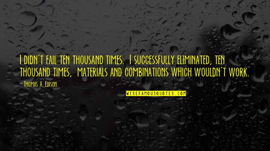 A Thousand Times Quotes By Thomas A. Edison: I didn't fail ten thousand times. I successfully