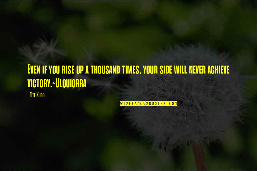 A Thousand Times Quotes By Tite Kubo: Even if you rise up a thousand times,