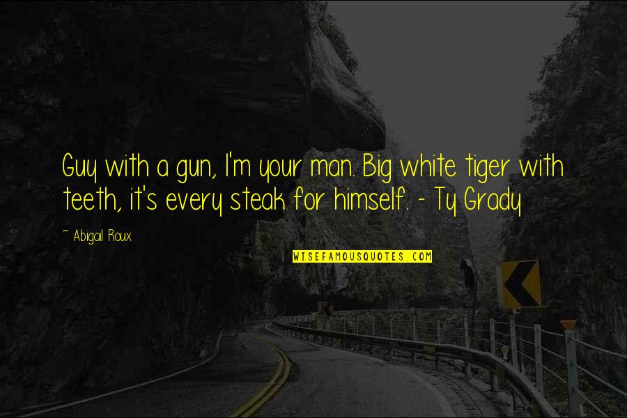 A Tiger Quotes By Abigail Roux: Guy with a gun, I'm your man. Big