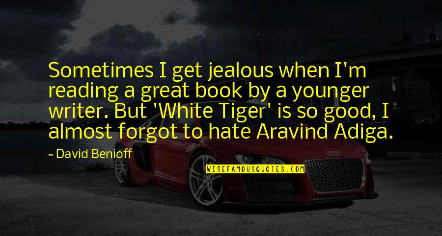 A Tiger Quotes By David Benioff: Sometimes I get jealous when I'm reading a