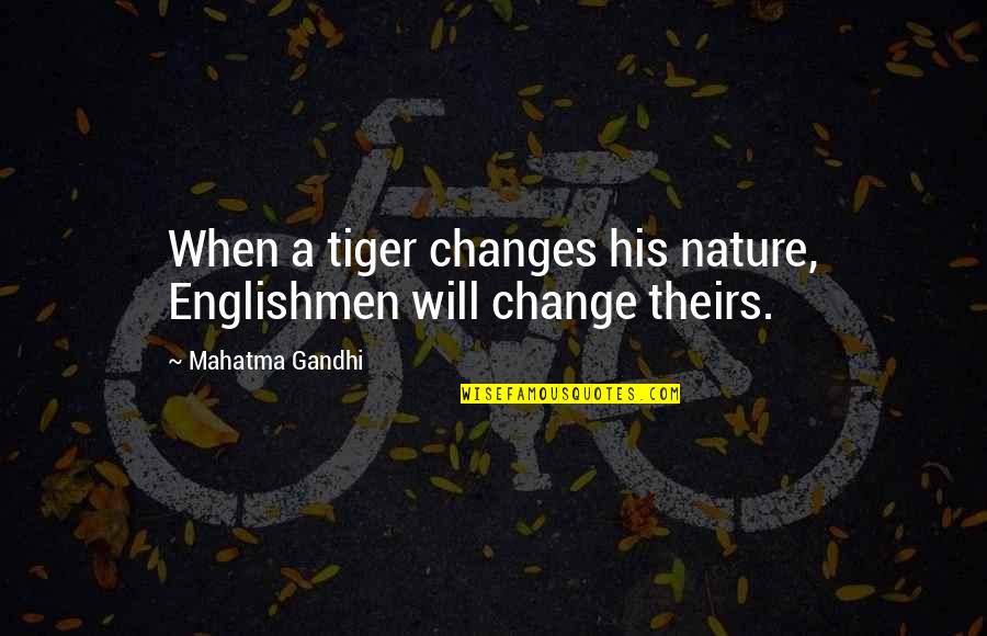 A Tiger Quotes By Mahatma Gandhi: When a tiger changes his nature, Englishmen will