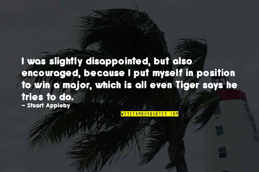 A Tiger Quotes By Stuart Appleby: I was slightly disappointed, but also encouraged, because