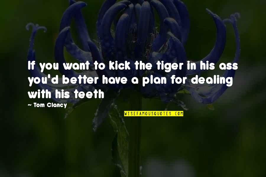 A Tiger Quotes By Tom Clancy: If you want to kick the tiger in