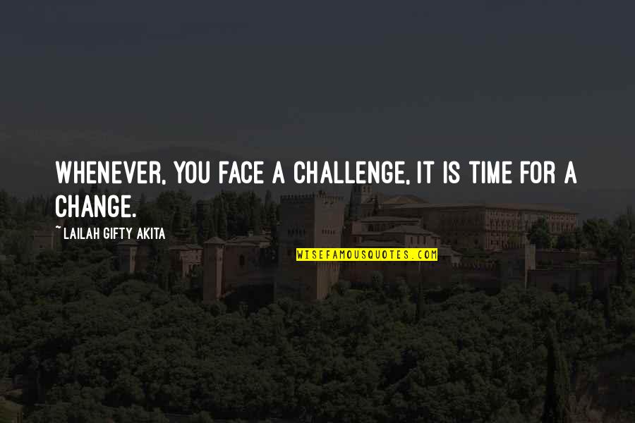 A Time For Change Quotes By Lailah Gifty Akita: Whenever, you face a challenge, it is time