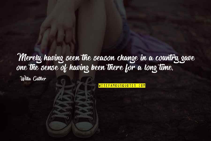 A Time For Change Quotes By Willa Cather: Merely having seen the season change in a