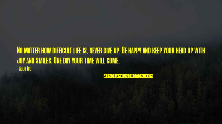 A Time Will Come In Your Life Quotes By Auliq Ice: No matter how difficult life is, never give