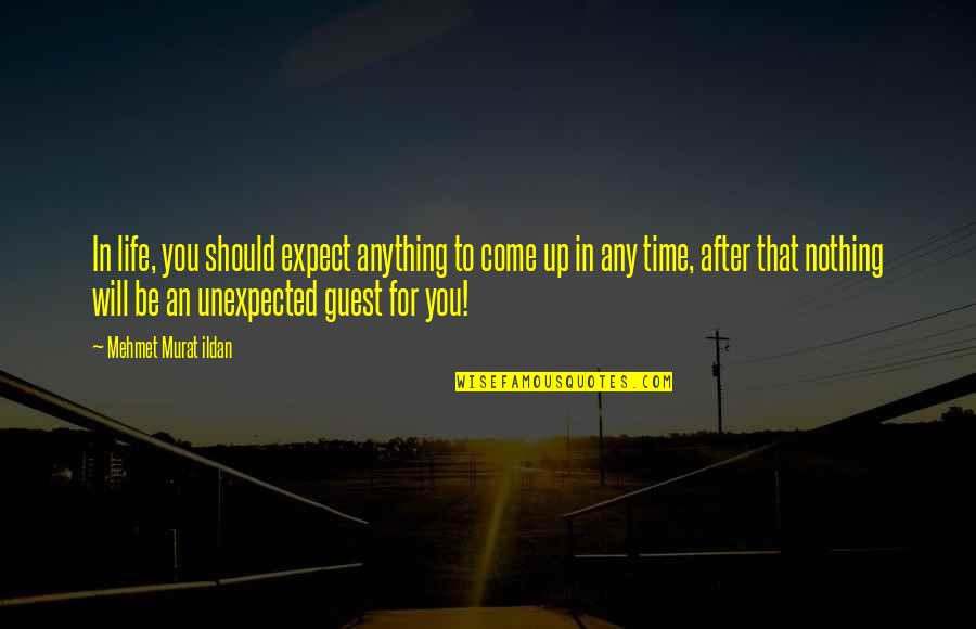 A Time Will Come In Your Life Quotes By Mehmet Murat Ildan: In life, you should expect anything to come