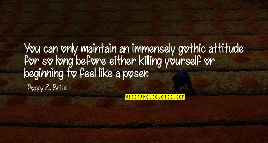 A To Z Quotes By Poppy Z. Brite: You can only maintain an immensely gothic attitude