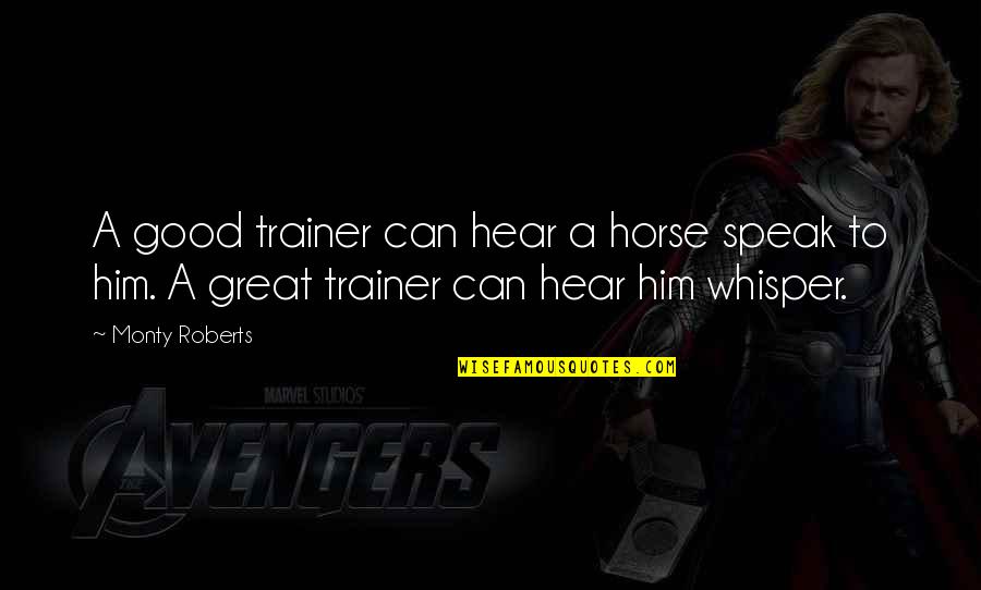 A Trainer Quotes By Monty Roberts: A good trainer can hear a horse speak