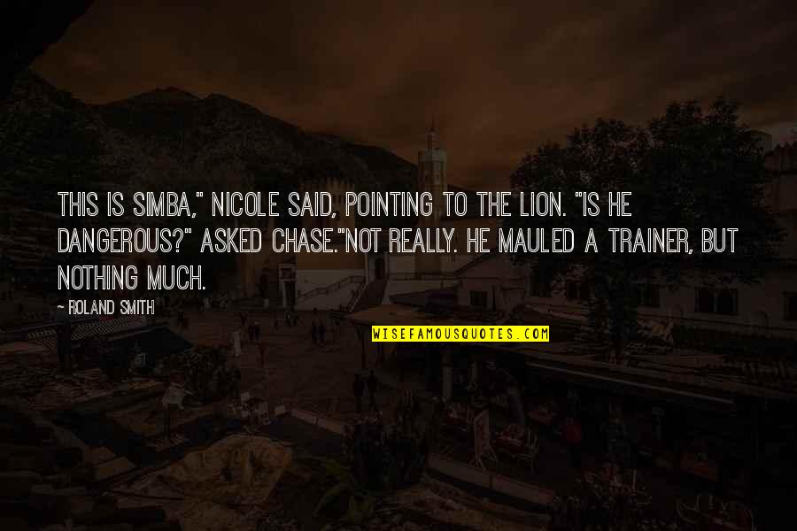 A Trainer Quotes By Roland Smith: This is Simba," Nicole said, pointing to the