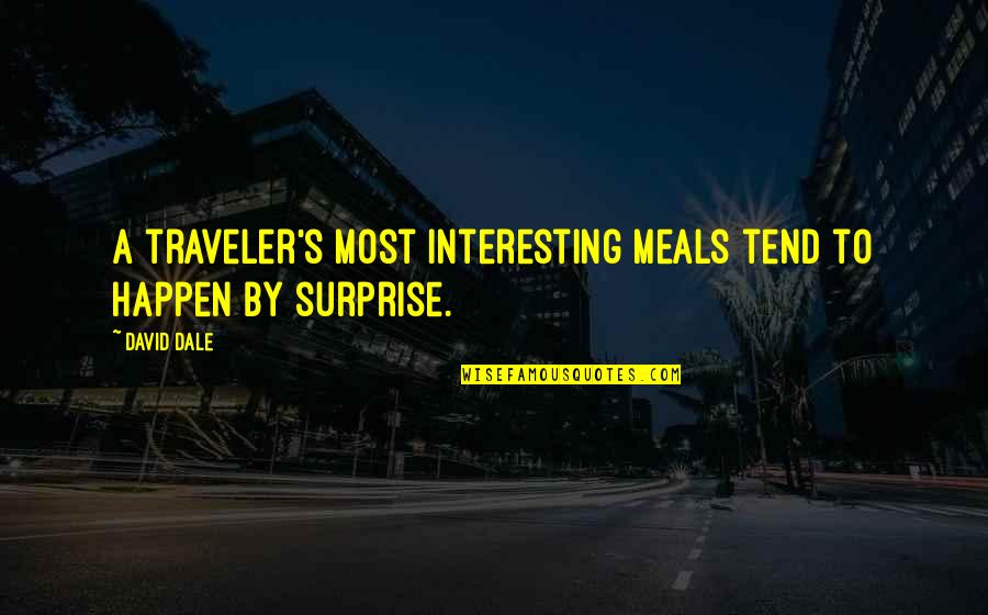 A Traveler Quotes By David Dale: A traveler's most interesting meals tend to happen