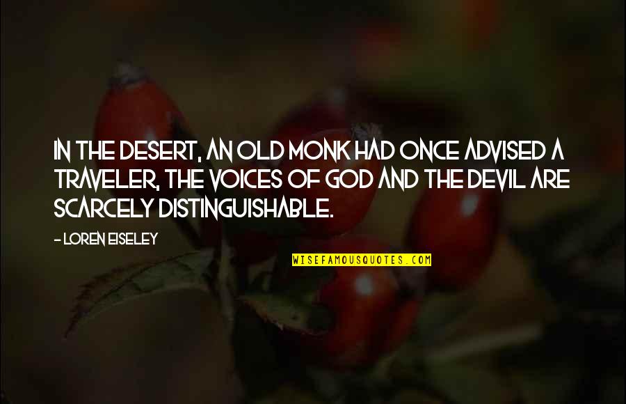 A Traveler Quotes By Loren Eiseley: In the desert, an old monk had once