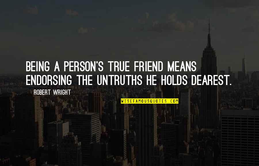 A True Friend Being There Quotes By Robert Wright: Being a person's true friend means endorsing the