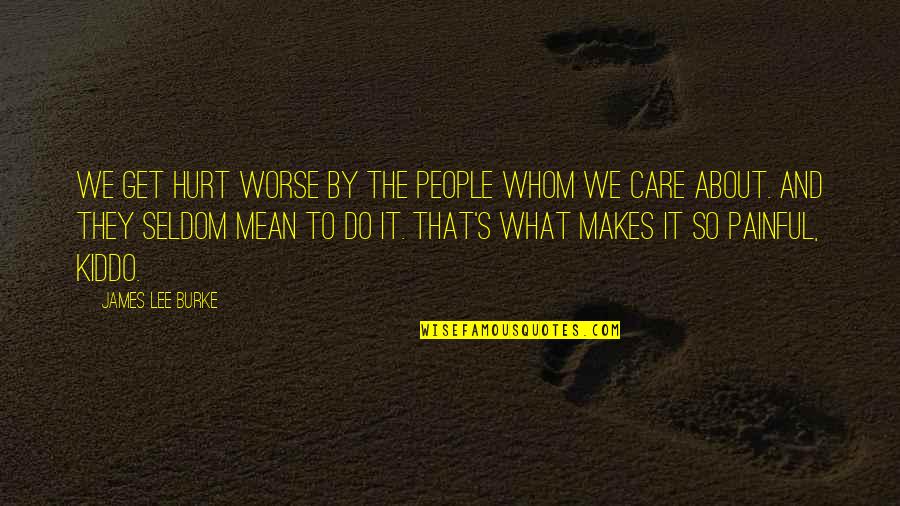 A Veces No Te Digo Cuanto Te Amo Quotes By James Lee Burke: We get hurt worse by the people whom