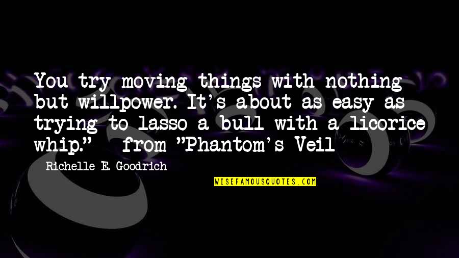 A Veil Quotes By Richelle E. Goodrich: You try moving things with nothing but willpower.