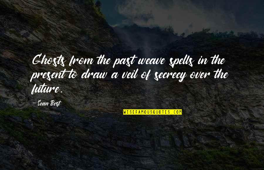 A Veil Quotes By Sean Best: Ghosts from the past weave spells in the