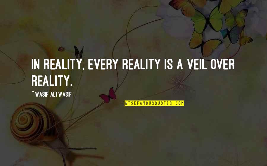 A Veil Quotes By Wasif Ali Wasif: In reality, every reality is a veil over