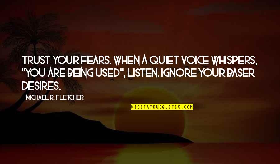 A Voice Quotes By Michael R. Fletcher: Trust your fears. When a quiet voice whispers,