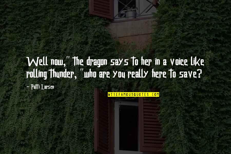 A Voice Quotes By Patti Larsen: Well now," the dragon says to her in