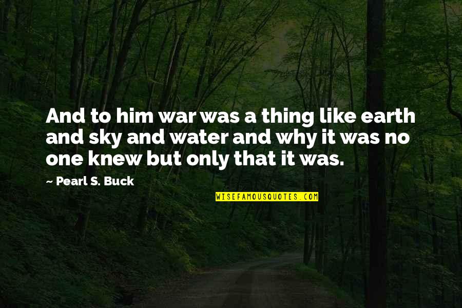 A War Like No Other Quotes By Pearl S. Buck: And to him war was a thing like