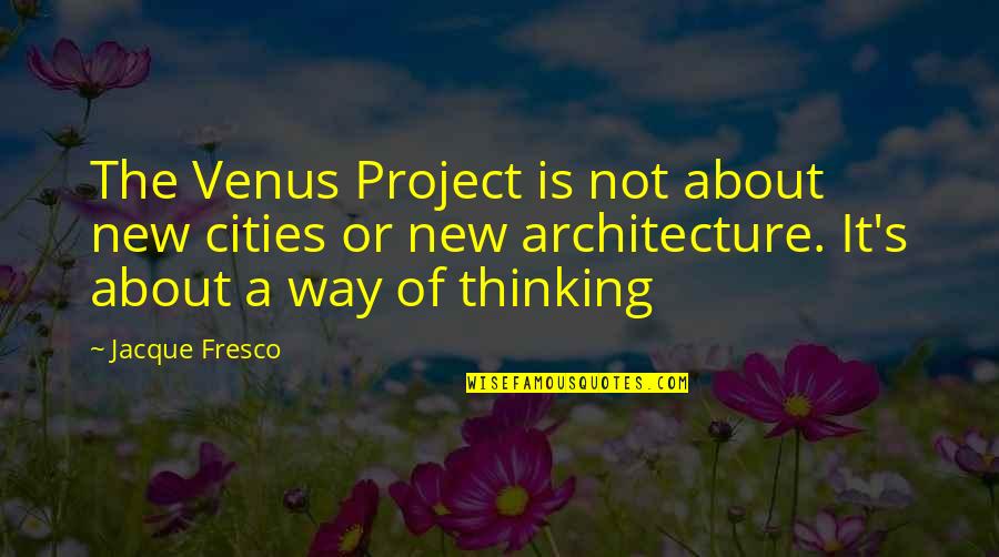 A Way Of Thinking Quotes By Jacque Fresco: The Venus Project is not about new cities