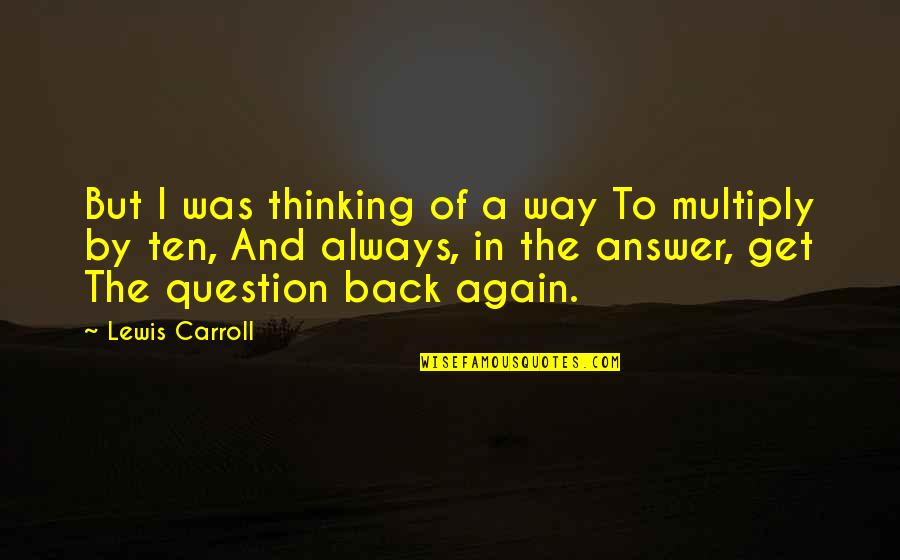 A Way Of Thinking Quotes By Lewis Carroll: But I was thinking of a way To