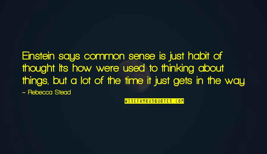 A Way Of Thinking Quotes By Rebecca Stead: Einstein says common sense is just habit of