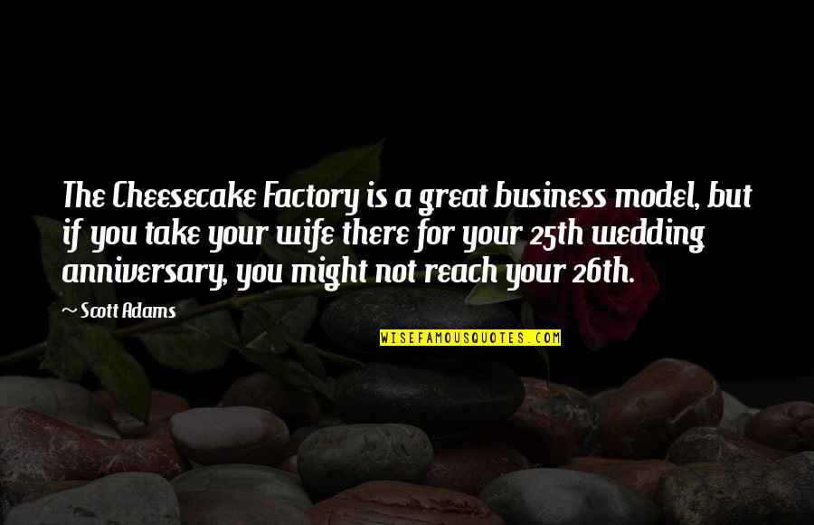 A Wedding Anniversary Quotes By Scott Adams: The Cheesecake Factory is a great business model,