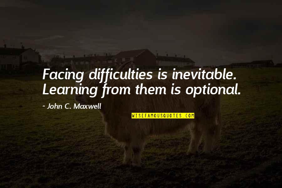 A Week In Politics Quote Quotes By John C. Maxwell: Facing difficulties is inevitable. Learning from them is