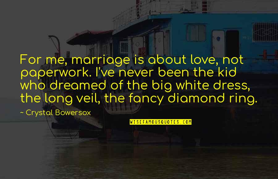 A White Dress Quotes By Crystal Bowersox: For me, marriage is about love, not paperwork.