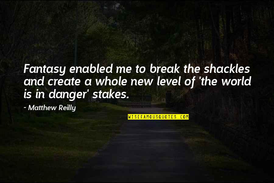 A Whole New Level Quotes By Matthew Reilly: Fantasy enabled me to break the shackles and