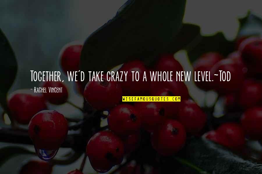 A Whole New Level Quotes By Rachel Vincent: Together, we'd take crazy to a whole new