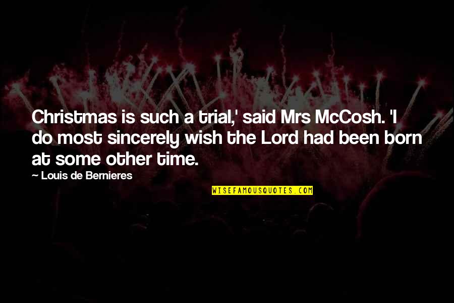 A Wish For Christmas Quotes By Louis De Bernieres: Christmas is such a trial,' said Mrs McCosh.