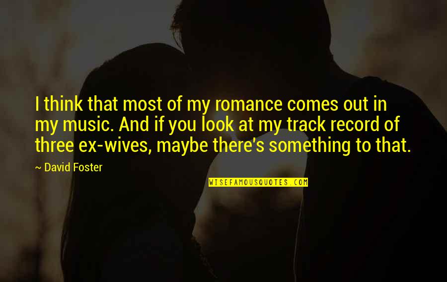 A Woman Boss Quotes By David Foster: I think that most of my romance comes