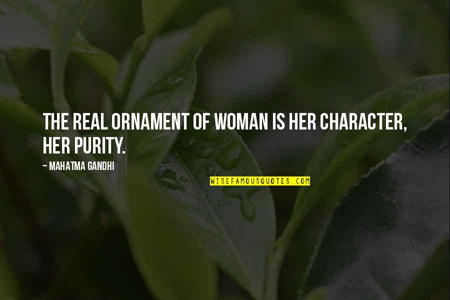 A Woman Of Character Quotes By Mahatma Gandhi: The real ornament of woman is her character,