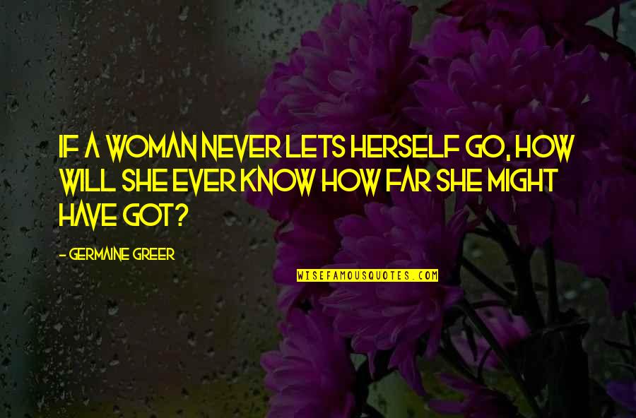 A Woman Quotes By Germaine Greer: If a woman never lets herself go, how