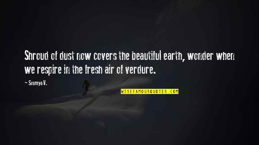 A Woman Rolling Her Eyes Quotes By Soumya V.: Shroud of dust now covers the beautiful earth,