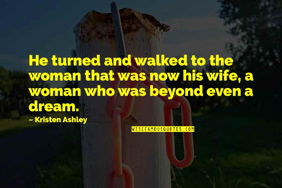 A Woman's Dream Quotes By Kristen Ashley: He turned and walked to the woman that