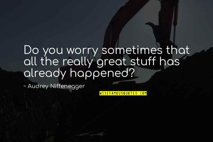 A Womans Love Quotes By Audrey Niffenegger: Do you worry sometimes that all the really