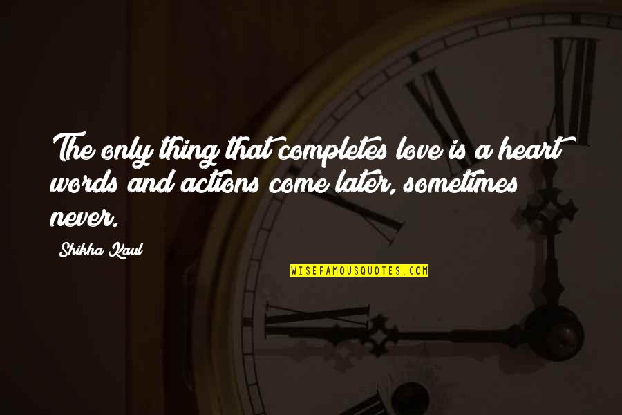 A Womans Love Quotes By Shikha Kaul: The only thing that completes love is a