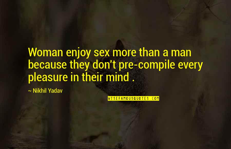 A Woman's Mind Quotes By Nikhil Yadav: Woman enjoy sex more than a man because