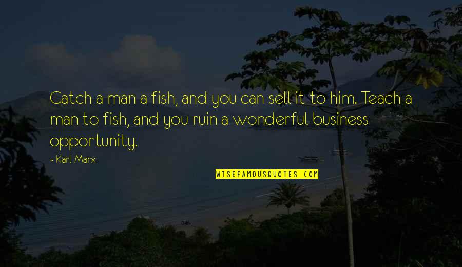 A Wonderful Man Quotes By Karl Marx: Catch a man a fish, and you can