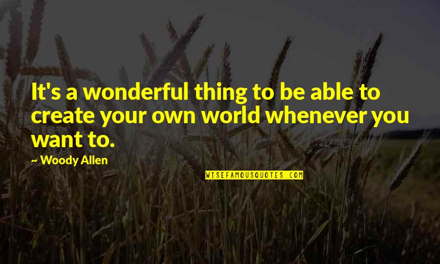 A Wonderful World Quotes By Woody Allen: It's a wonderful thing to be able to