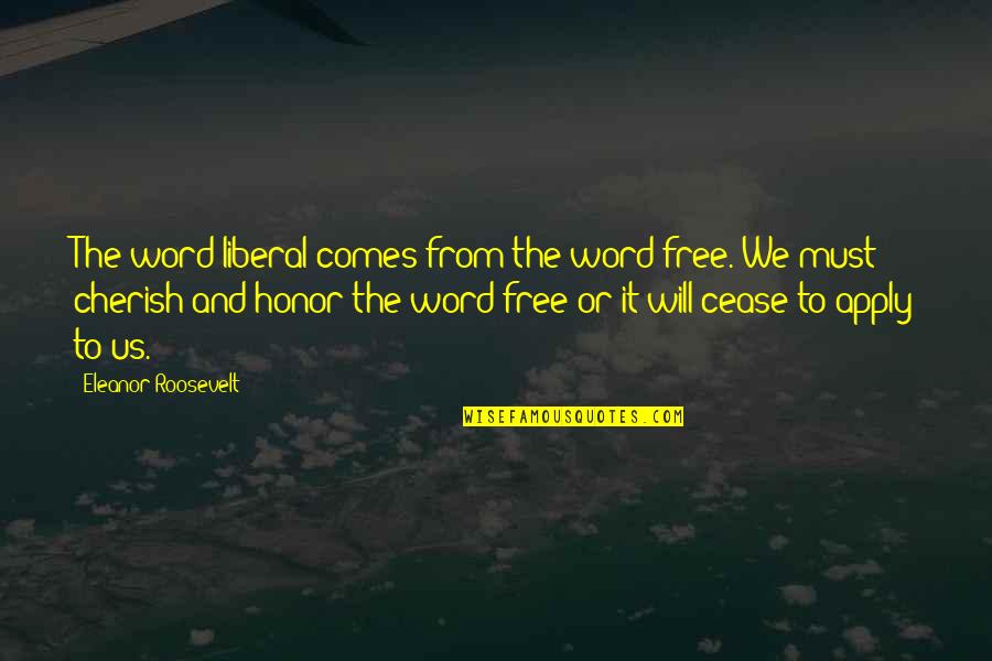 A Word Of Honor Quotes By Eleanor Roosevelt: The word liberal comes from the word free.