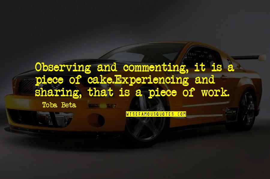 A Work Quotes By Toba Beta: Observing and commenting, it is a piece of