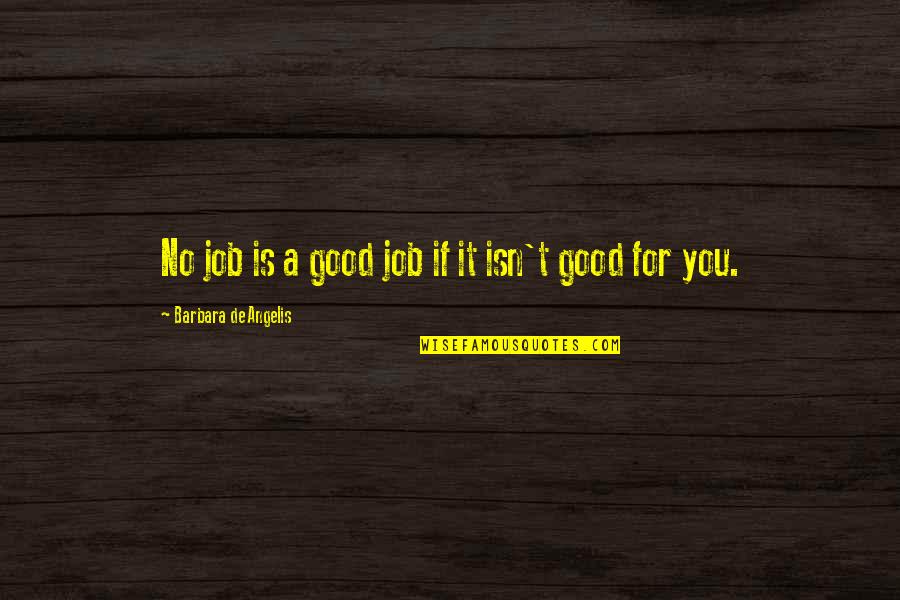 A1iya Quotes By Barbara De Angelis: No job is a good job if it