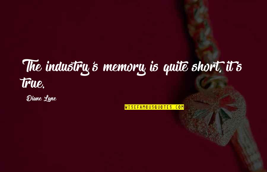 A1iya Quotes By Diane Lane: The industry's memory is quite short, it's true.
