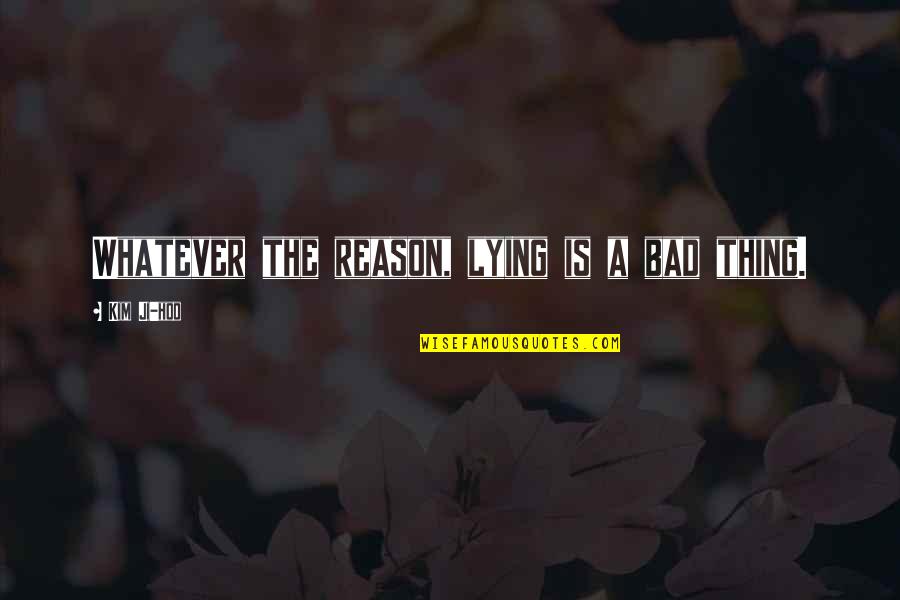 A1iya Quotes By Kim Ji-hoo: Whatever the reason, lying is a bad thing.