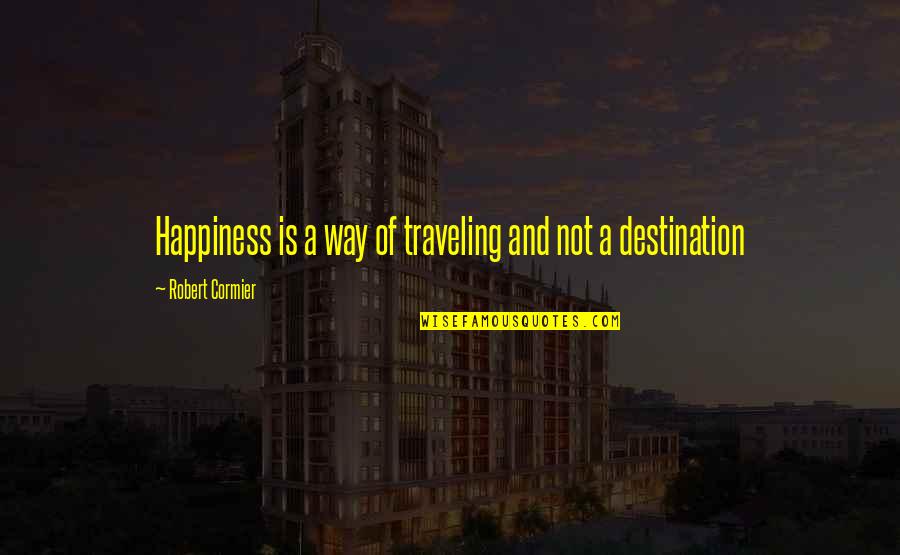 A1iya Quotes By Robert Cormier: Happiness is a way of traveling and not